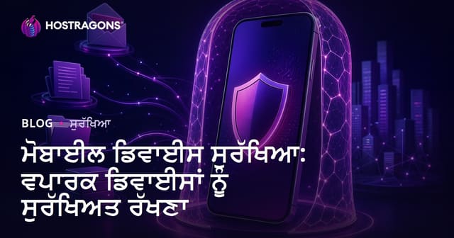 ਮੋਬਾਈਲ ਡਿਵਾਈਸ ਸੁਰੱਖਿਆ: ਵਪਾਰਕ ਡਿਵਾਈਸਾਂ ਨੂੰ ਸੁਰੱਖਿਅਤ ਰੱਖਣਾ