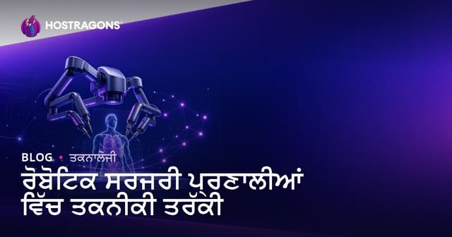 ਰੋਬੋਟਿਕ ਸਰਜਰੀ ਪ੍ਰਣਾਲੀਆਂ ਵਿੱਚ ਤਕਨੀਕੀ ਤਰੱਕੀ