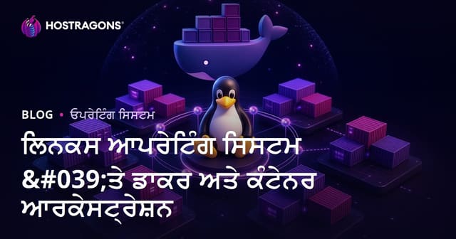 ਲਿਨਕਸ ਆਪਰੇਟਿੰਗ ਸਿਸਟਮ 'ਤੇ ਡਾਕਰ ਅਤੇ ਕੰਟੇਨਰ ਆਰਕੇਸਟ੍ਰੇਸ਼ਨ