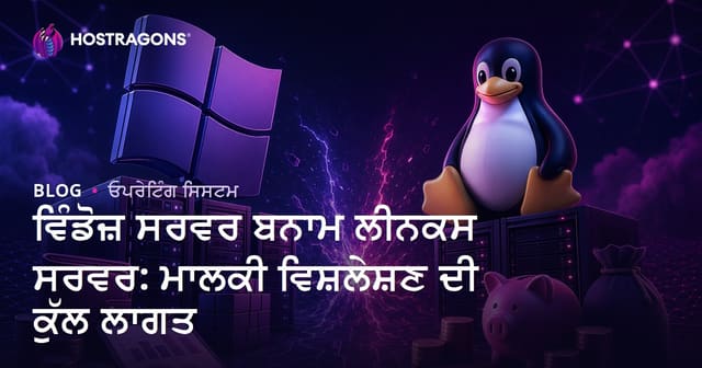 Windows Server ਜਾਂ Linux Server: ਕੁੱਲ ਲਾਗਤ ਵਿਸ਼ਲੇਸ਼ਣ – ਕੇਹੜਾ ਸਰਵਰ ਬੈਸਟ ਹੈ?