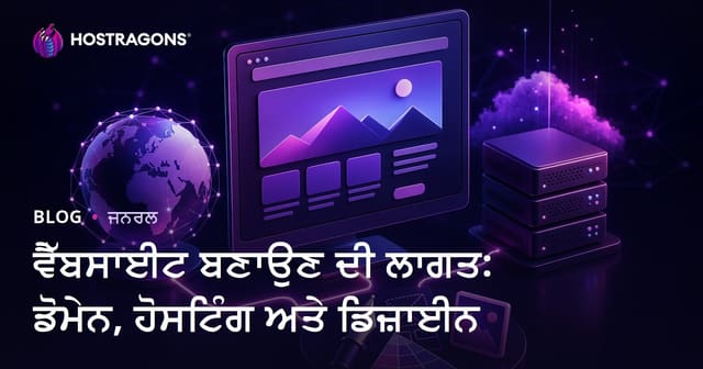 ਵੈੱਬਸਾਈਟ ਬਣਾਉਣ ਦੀ ਲਾਗਤ: ਡੋਮੇਨ, ਹੋਸਟਿੰਗ ਅਤੇ ਡਿਜ਼ਾਈਨ ਲਈ ਪੰਜਾਬੀ ਗਾਈਡ