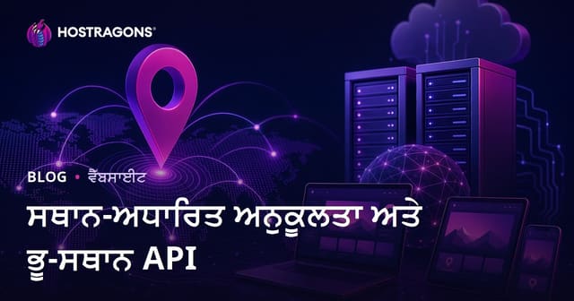 ਸਥਾਨ-ਅਧਾਰਿਤ ਅਨੁਕੂਲਤਾ ਅਤੇ ਭੂ-ਸਥਾਨ API