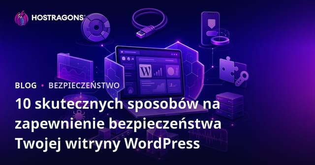 10 Skutecznych Sposobów na Zapewnienie Bezpieczeństwa Twojej Witryny WordPress