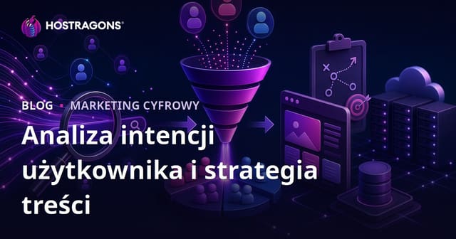Analiza intencji użytkownika (Search Intent) i planowanie strategii treści