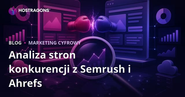 Analiza konkurencji SEO w Semrush i Ahrefs krok po kroku