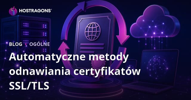 Automatyczne odnawianie certyfikatów SSL/TLS – Kompletny przewodnik dla firm i webmasterów