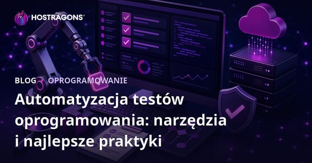 Automatyzacja testów oprogramowania: narzędzia i najlepsze praktyki
