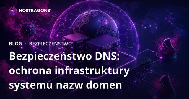 Bezpieczeństwo DNS: ochrona infrastruktury systemu nazw domen