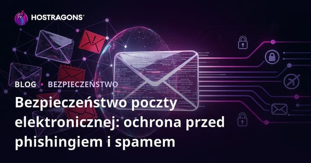 Bezpieczeństwo emaila: Jak chronić się przed phishingiem i spamem
