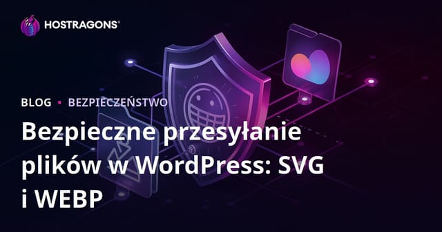 Bezpieczne wgrywanie plików SVG i WEBP na WordPress – jak poprawnie skonfigurować uprawnienia