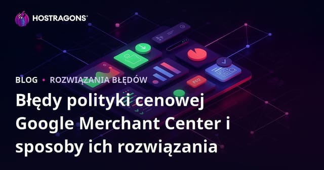 Błędy polityki cenowej Google Merchant Center i sposoby ich rozwiązania