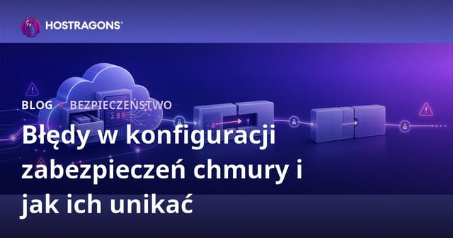 Błędy w konfiguracji zabezpieczeń chmury i jak ich unikać