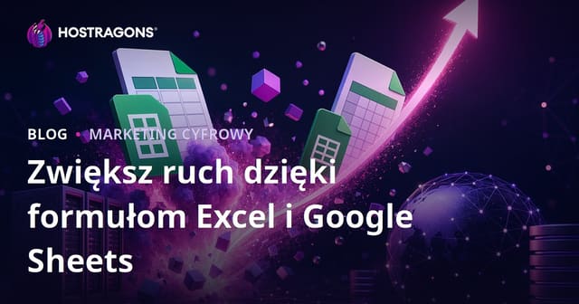 Blog o Excelu i Google Sheets – sprawdzone sposoby na zwiększenie ruchu dzięki formułom