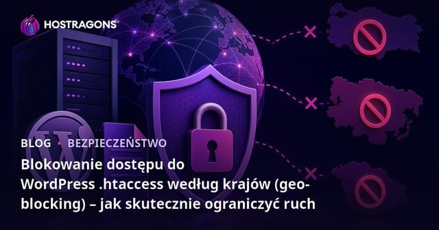 Blokowanie dostępu do WordPress .Htaccess według krajów (geo-blocking) – jak skutecznie ograniczyć ruch