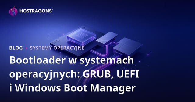 Bootloader w systemach operacyjnych: GRUB, UEFI i Windows Boot Manager