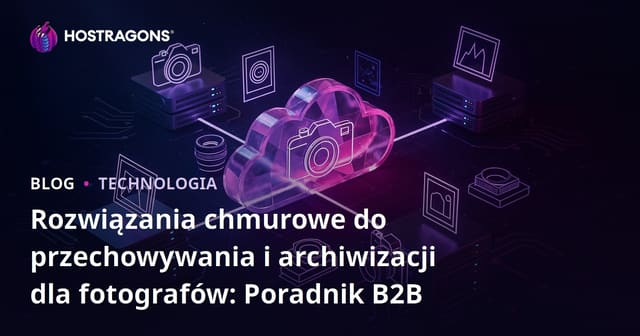 Rozwiązania chmurowe do przechowywania i archiwizacji dla fotografów: Poradnik B2B