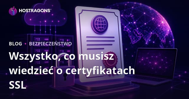 Wszystko, co musisz wiedzieć o certyfikatach SSL