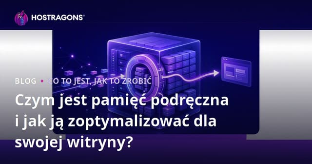 Co to jest cache (pamięć podręczna) i jak zoptymalizować ją na swojej stronie internetowej?