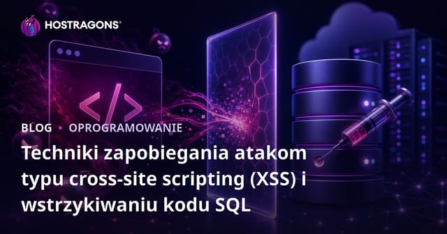 Techniki zapobiegania atakom typu cross-site scripting (XSS) i wstrzykiwaniu kodu SQL