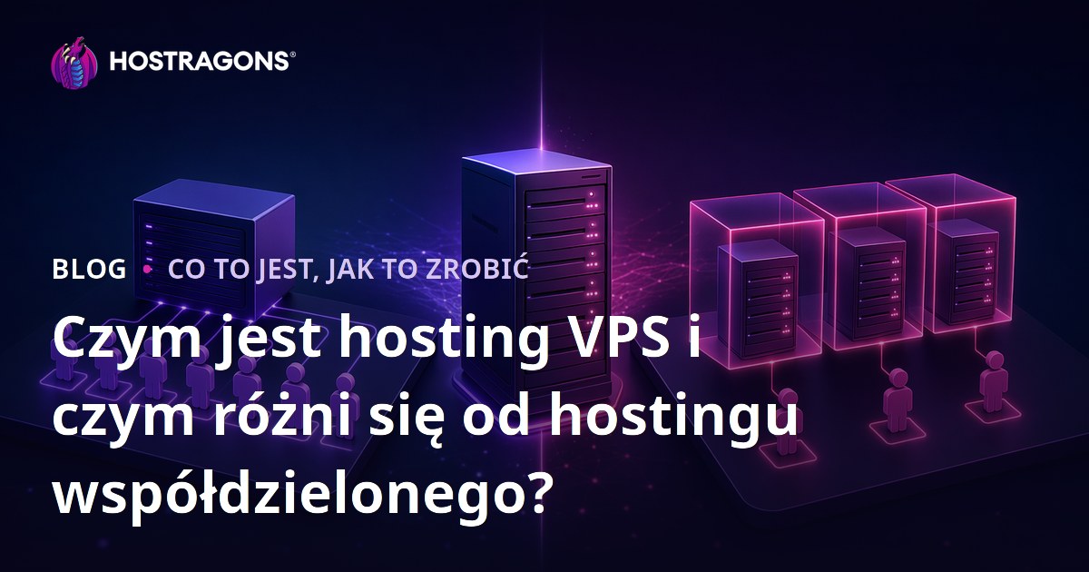 Czym jest hosting VPS i czym różni się od hostingu współdzielonego?