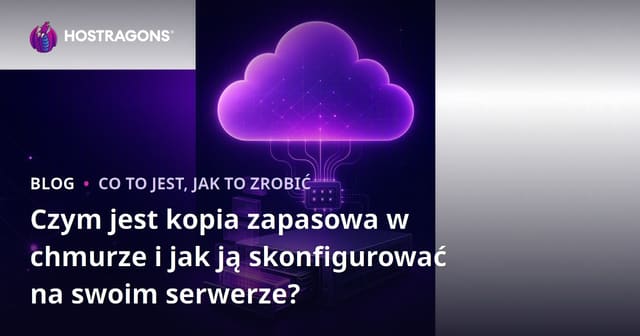 Co to jest kopia zapasowa w chmurze i jak ją skonfigurować na swoim serwerze?