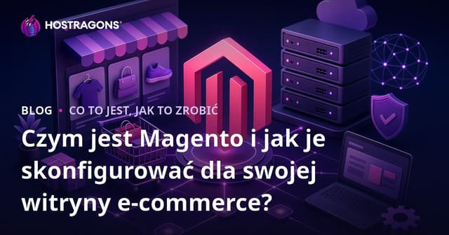 Czym jest Magento i jak je skonfigurować dla swojej witryny e-commerce?