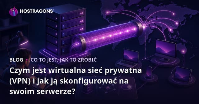 Czym jest Wirtualna Sieć Prywatna (VPN) i jak ją skonfigurować na swoim serwerze?