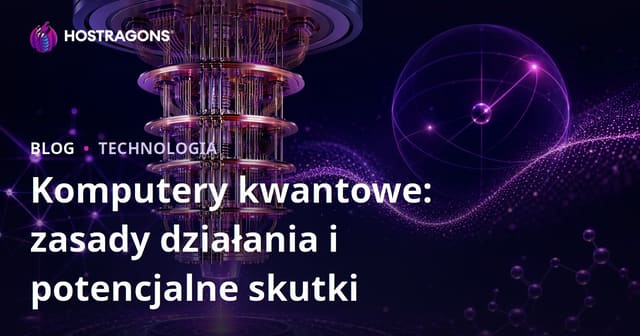 Komputery kwantowe: zasady działania i potencjalne skutki