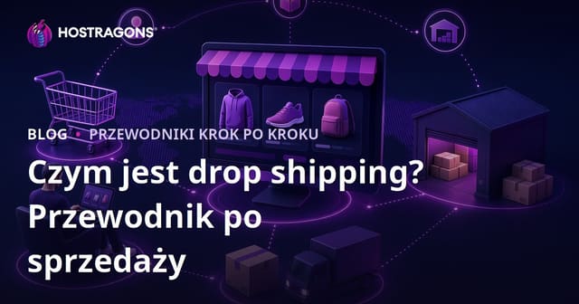 Czym jest dropshipping? Jak sprzedawać produkty online bez magazynowania?
