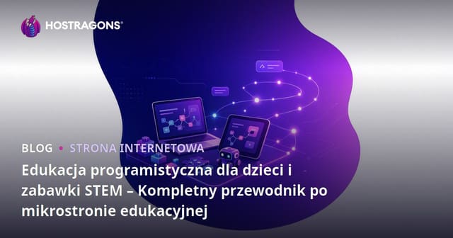 Edukacja programistyczna dla dzieci i zabawki STEM – Kompletny przewodnik po mikrostronie edukacyjnej