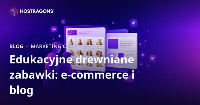 Edukacyjne Drewniane Zabawki dla Rodziców – Integracja E-commerce z Blogiem dla Lepszej Sprzedaży