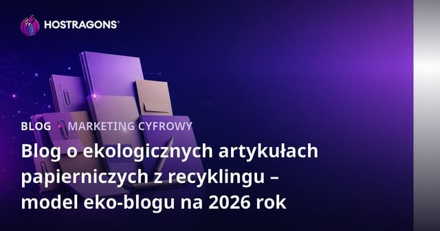 Blog o ekologicznych artykułach papierniczych z recyklingu – model eko-blogu na 2026 rok
