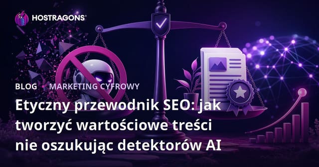 Etyczny przewodnik SEO: jak tworzyć wartościowe treści nie oszukując detektorów AI