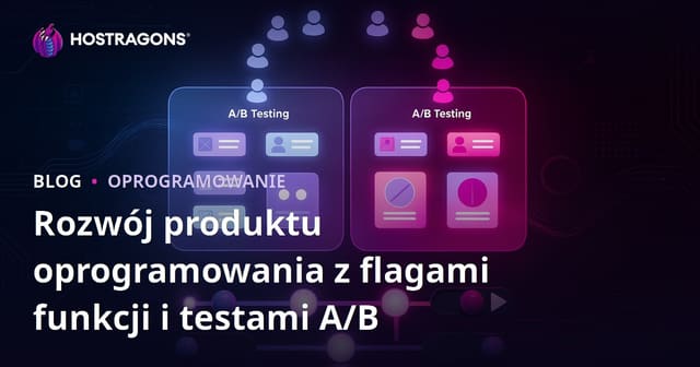 Feature Flags i Testy A/B w Rozwoju Produktów Oprogramowania