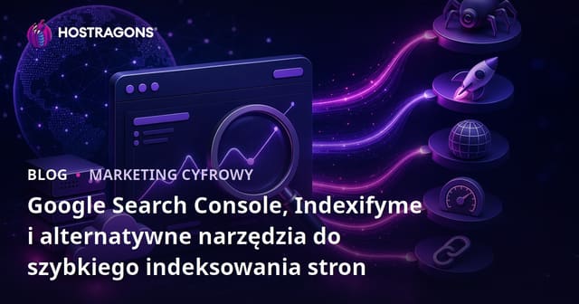 Google Search Console, Indexifyme i alternatywne narzędzia do szybkiego indeksowania stron