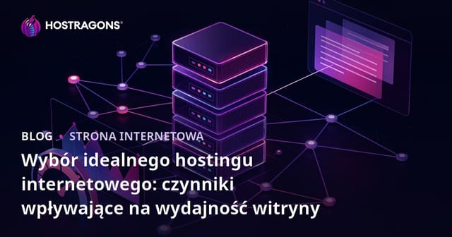 Idealny wybór hostingu internetowego: czynniki wpływające na wydajność strony