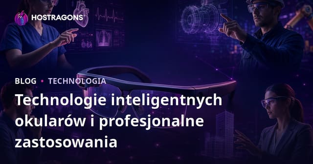 Technologie inteligentnych okularów i profesjonalne zastosowania