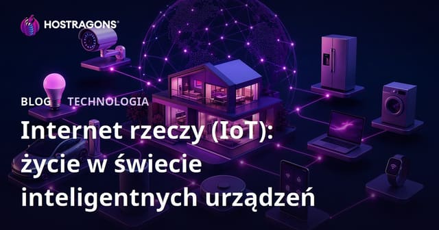 Internet rzeczy (IoT): życie w świecie inteligentnych urządzeń