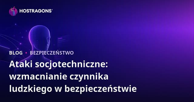 Ataki socjotechniczne: wzmacnianie czynnika ludzkiego w bezpieczeństwie