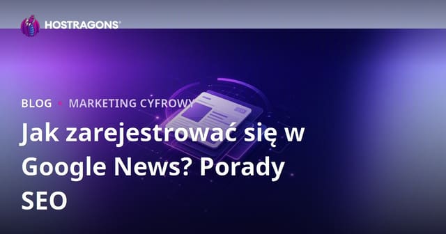 Jak dodać stronę do Google News? SEO dla serwisów informacyjnych