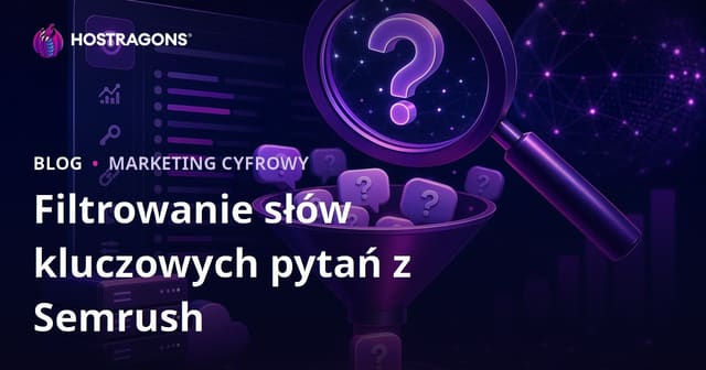 Jak filtrować pytania w Semrush Keyword Magic Tool – praktyczny przewodnik SEO dla branży hostingowej