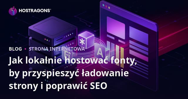 Jak lokalnie hostować fonty, by przyspieszyć ładowanie strony i poprawić SEO