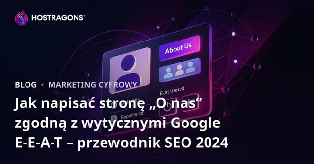 Jak napisać stronę „O nas” zgodną z wytycznymi Google E-E-A-T – przewodnik SEO 2024