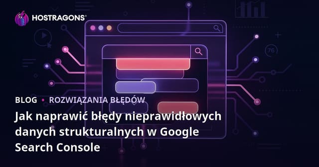 Jak naprawić błędy nieprawidłowych danych strukturalnych w Google Search Console