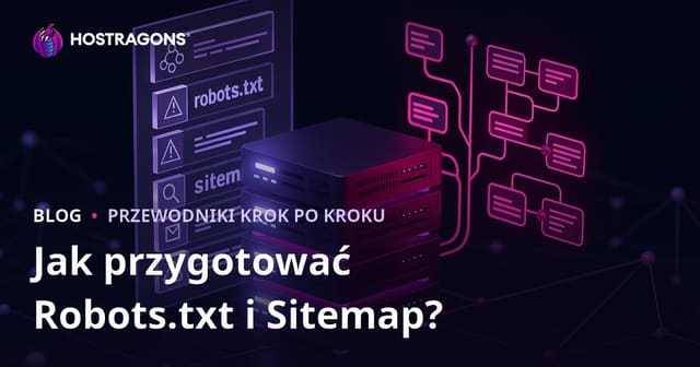Jak przygotować plik robots.txt i sitemapę? Praktyczny poradnik SEO