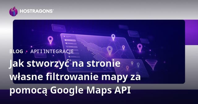 Jak stworzyć na stronie własne filtrowanie mapy za pomocą Google Maps API