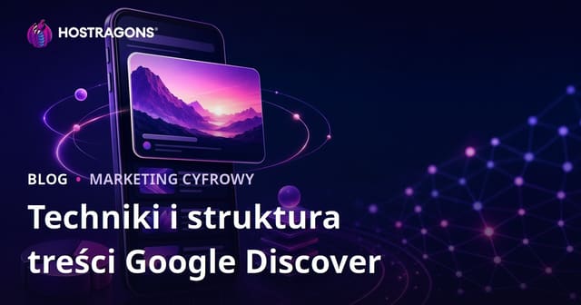 Taktyki i struktura treści umożliwiające wyróżnienie w Google Discover