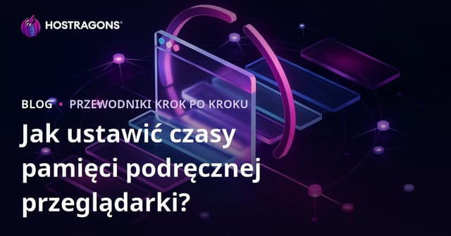 Jak ustawić czas buforowania przeglądarki?