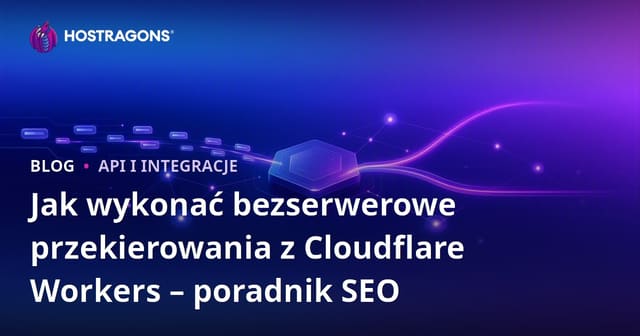 Jak wykonać bezserwerowe przekierowania z Cloudflare Workers – poradnik SEO