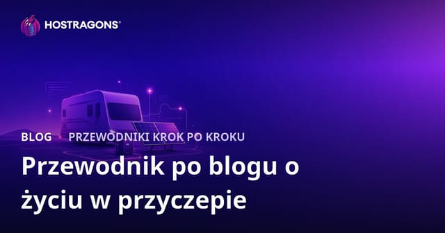 Poradnik tworzenia niszowego bloga o życiu w kamperze i systemach energii słonecznej off-grid